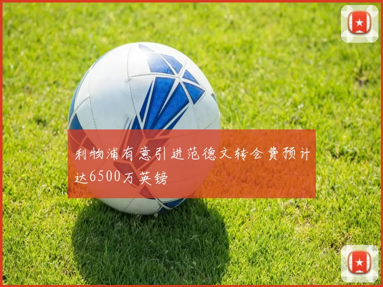 利物浦有意引进范德文转会费预计达6500万英镑