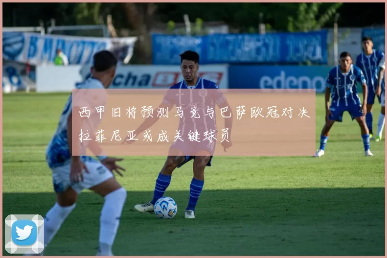 西甲旧将预测马竞与巴萨欧冠对决拉菲尼亚或成关键球员