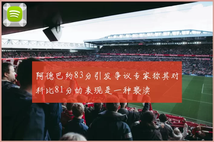 阿德巴约83分引发争议专家称其对科比81分的表现是一种亵渎