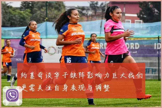 约基奇谈华子缺阵影响力巨大我们更需关注自身表现与调整